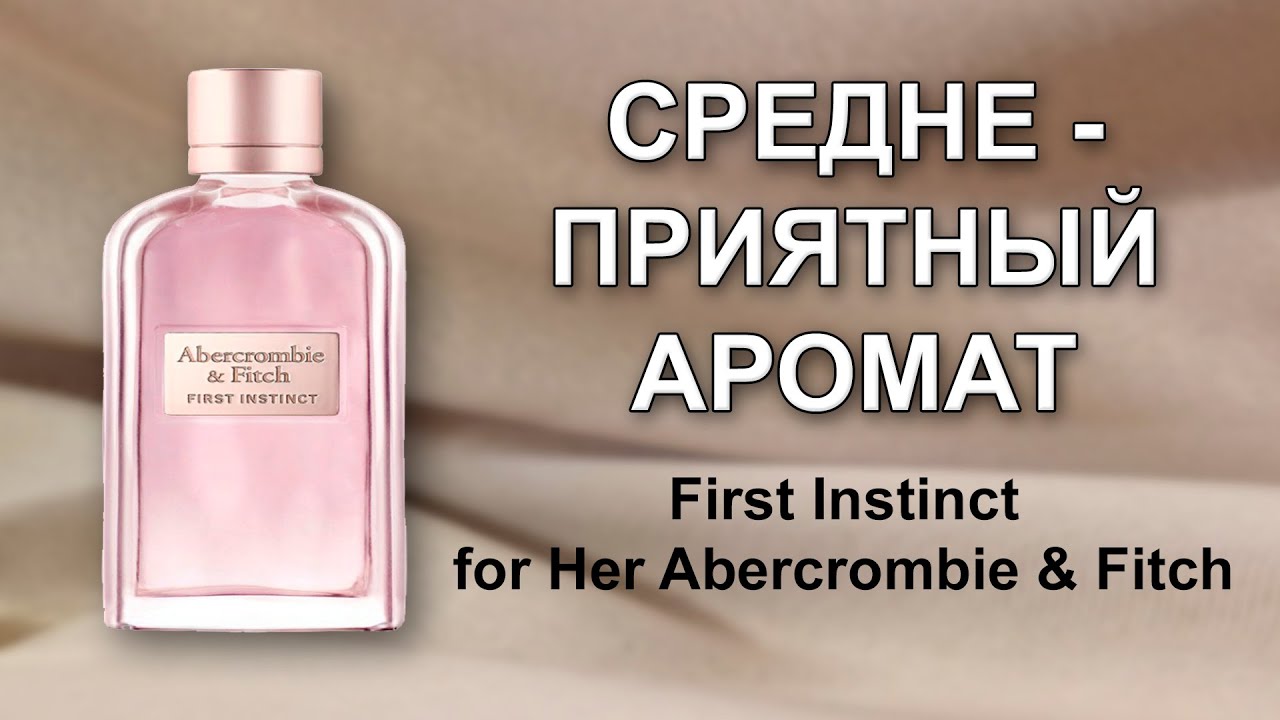Обзор на аромат First Instinct for Her Abercrombie & Fitch