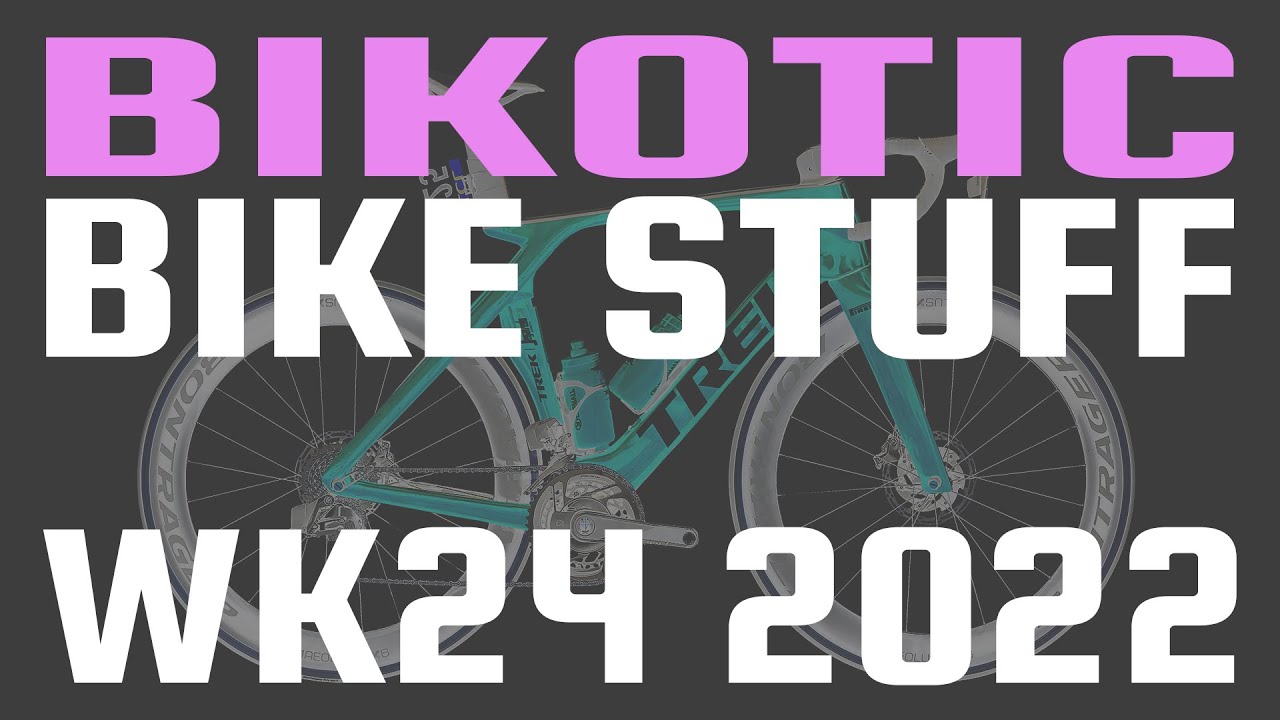 BIKOTIC BIKE STUFF WK 24 2022