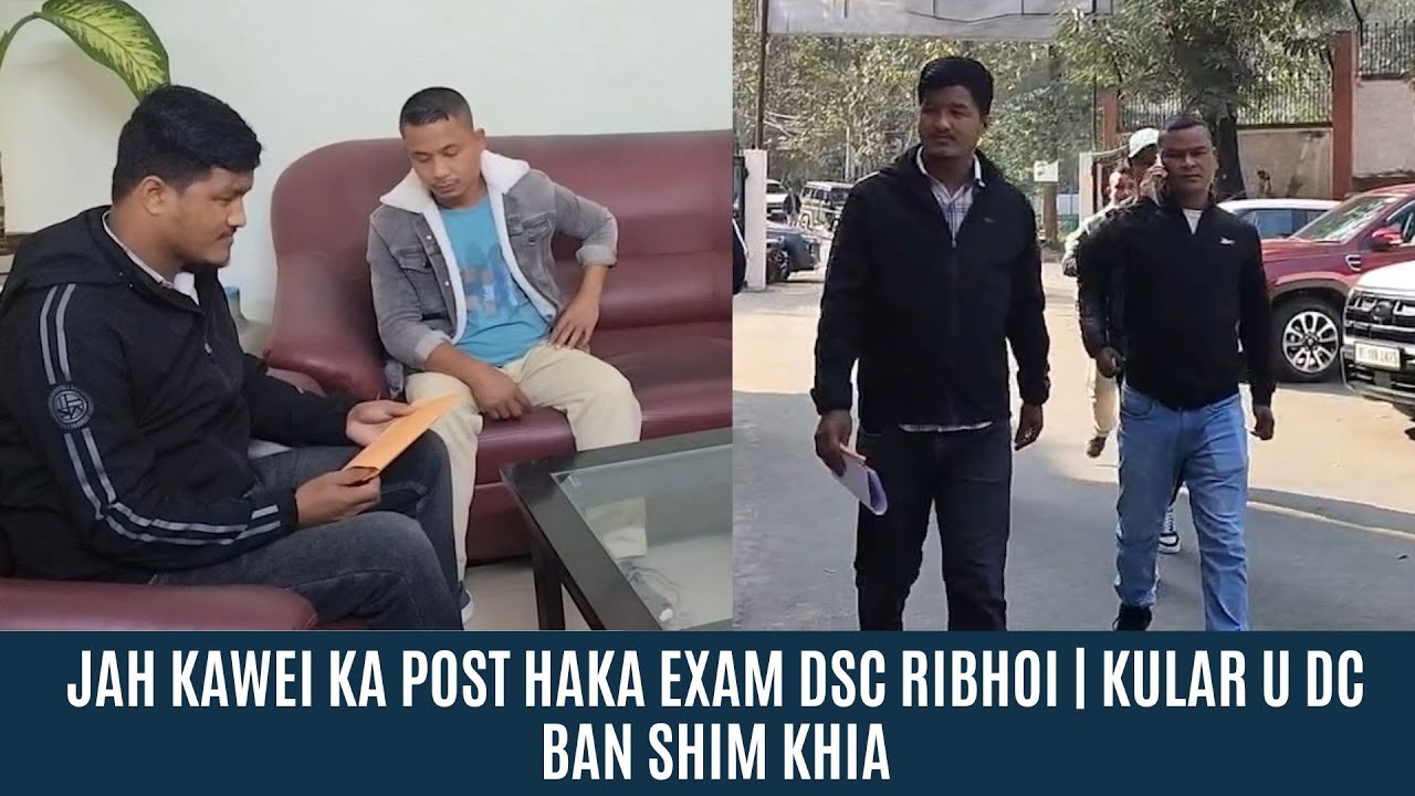 JAH KAWEI KA POST HAKA EXAM DSC RIBHOI | KULAR U DC BAN SHIM KHIA