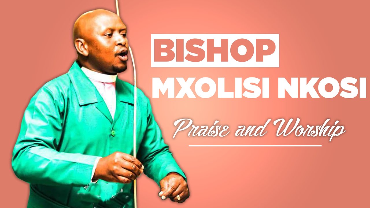 Praise and Worship by Bishop Mxolisi Nkosi