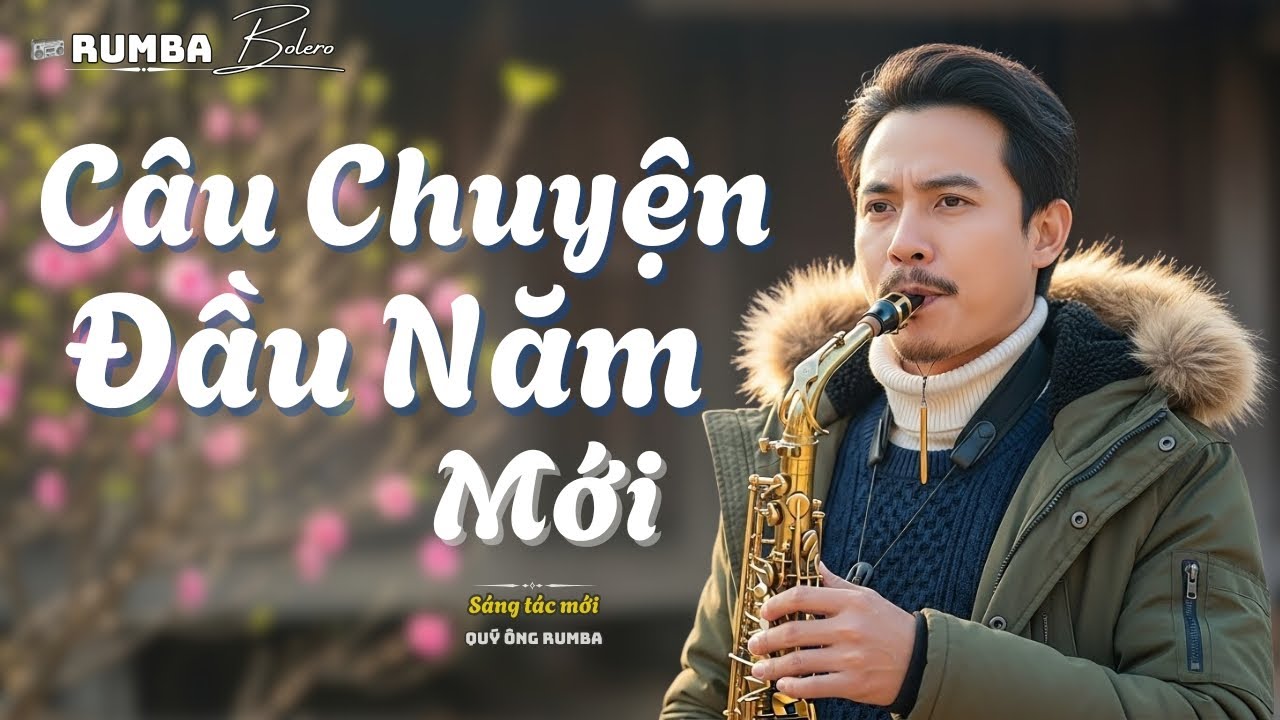 C&Acirc;U CHUYỆN ĐẦU NĂM MỚI &ndash; Ai Nghe Cũng Thấy L&ograve;ng Nhẹ Hơn | Rumba Bolero Saxophone