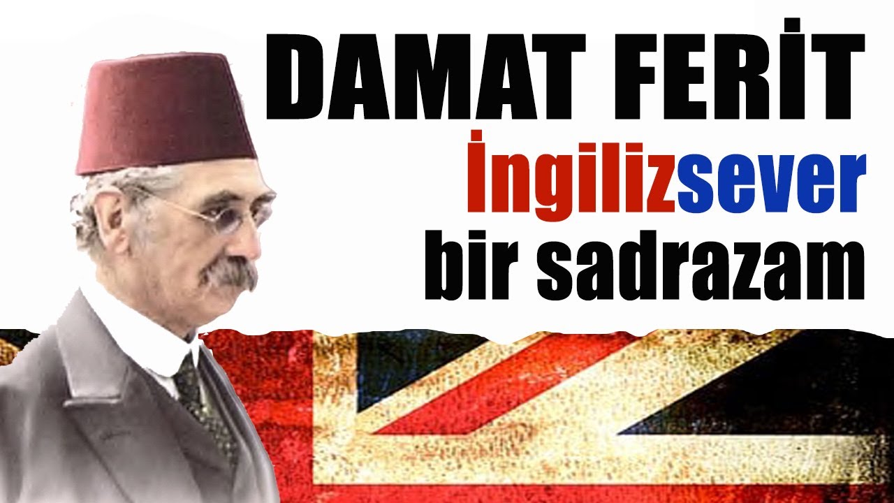 DAMAT FERİT PAŞA - İngiltere'nin hesabına mı çalışıyordu?