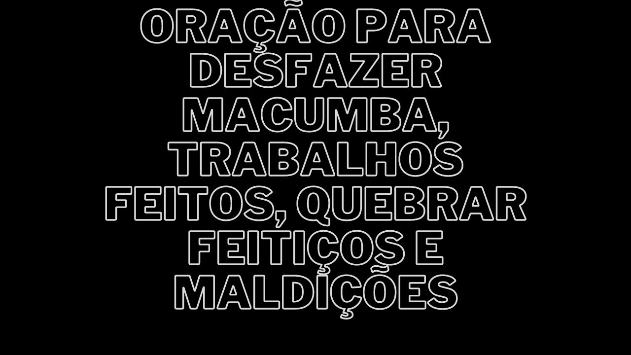 ORA&Ccedil;&Atilde;O PARA DESFAZER MACUMBA, trabalhos feitos, quebrar feiti&ccedil;os e maldi&ccedil;&otilde;es