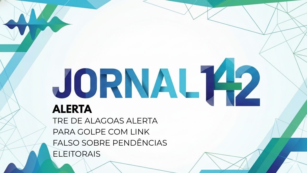 TRE DE ALAGOAS ALERTA PARA GOLPE COM LINK FALSO SOBRE PENDÊNCIAS ELEITORAIS | JORNAL 142
