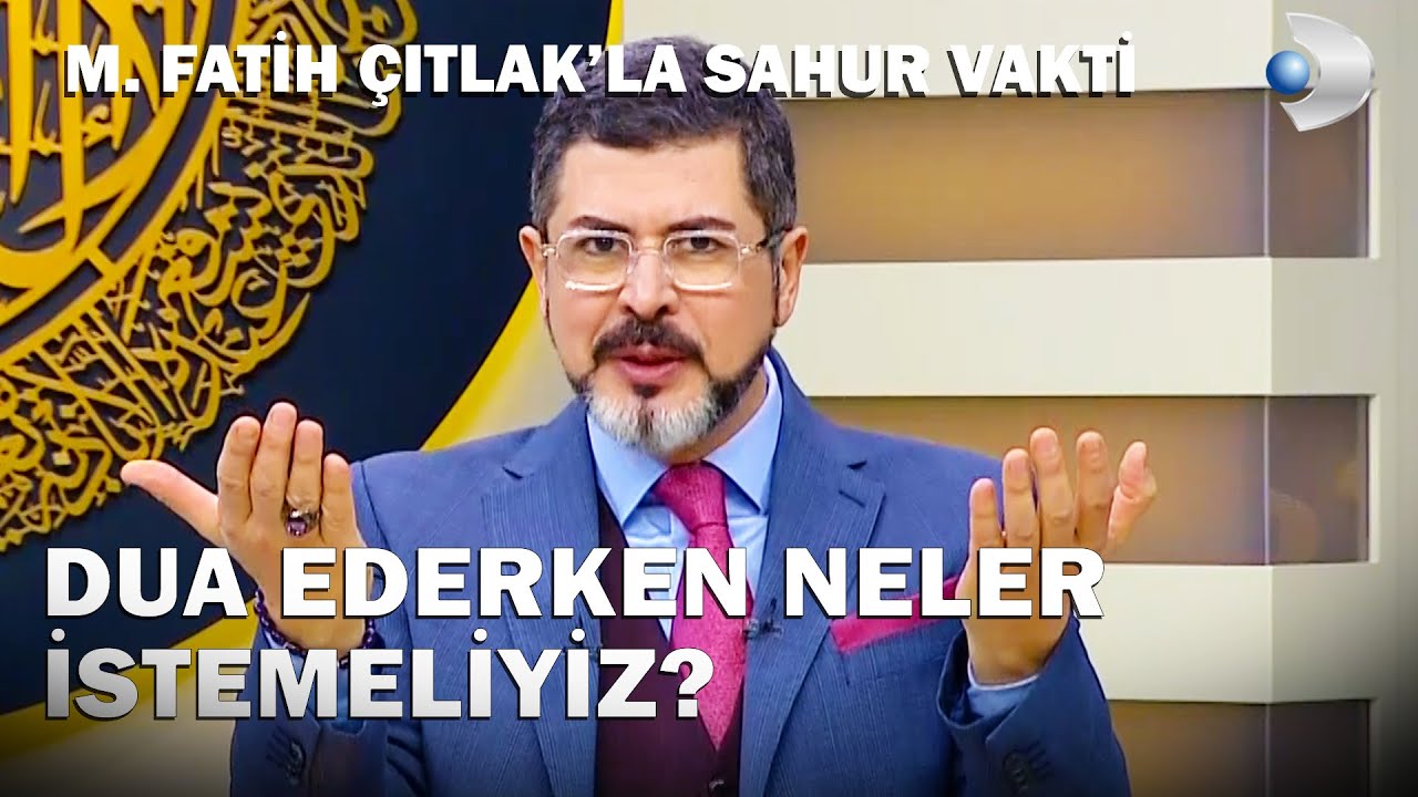 Dua Ederken Neler İstemeliyiz? - M. Fatih Çıtlak'la Sahur Vakti