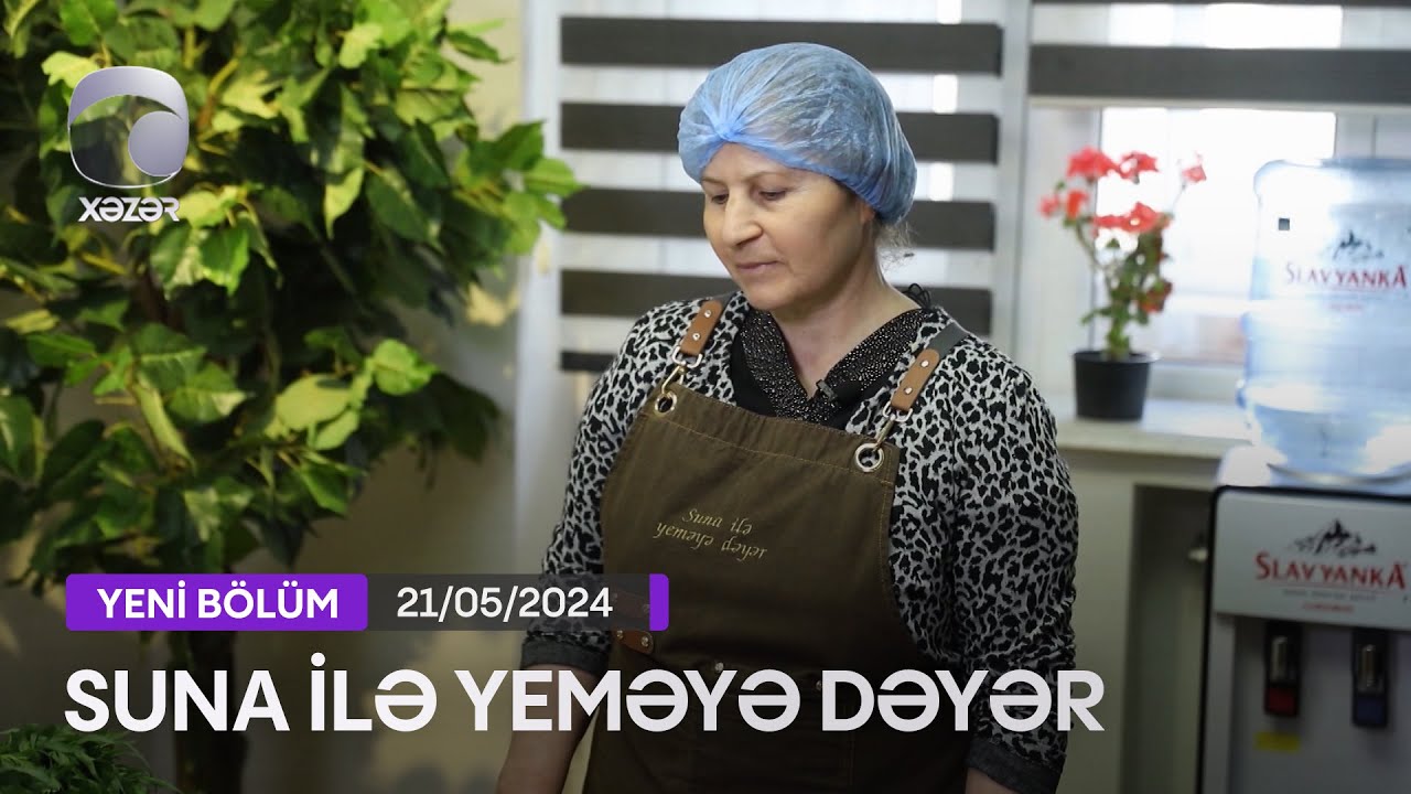 Suna İlə Yeməyə Dəyər - Zöhrə Atamalıyevanın Evi  21.05.2024