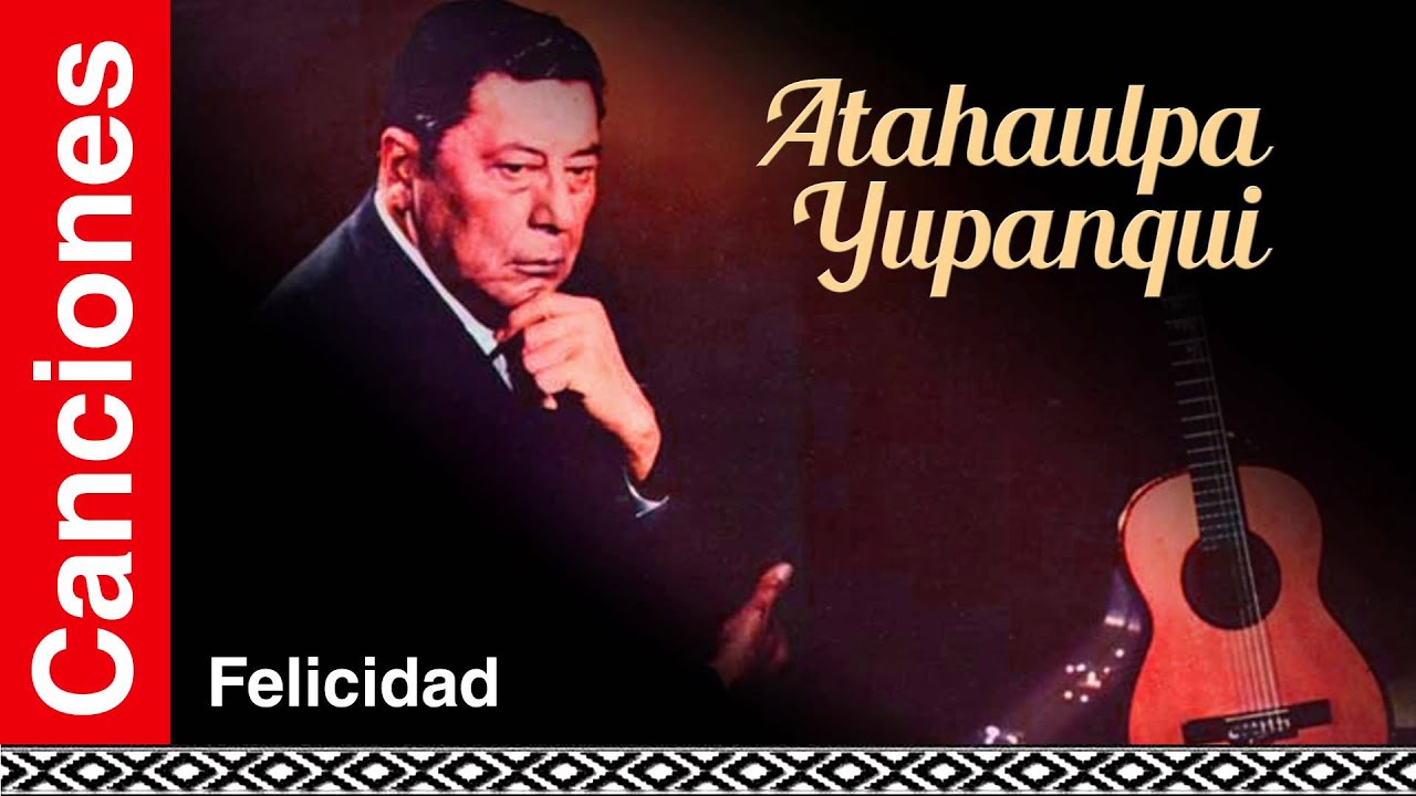 Atahualpa Yupanqui - Felicidad