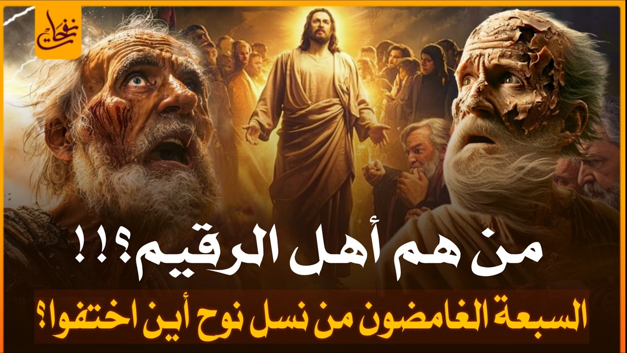 من هم أهل الرقيم المذكورين فى القران وقصة السبعة الغامضون من نسل نوح ما قصتهم؟ وأين اختفوا؟