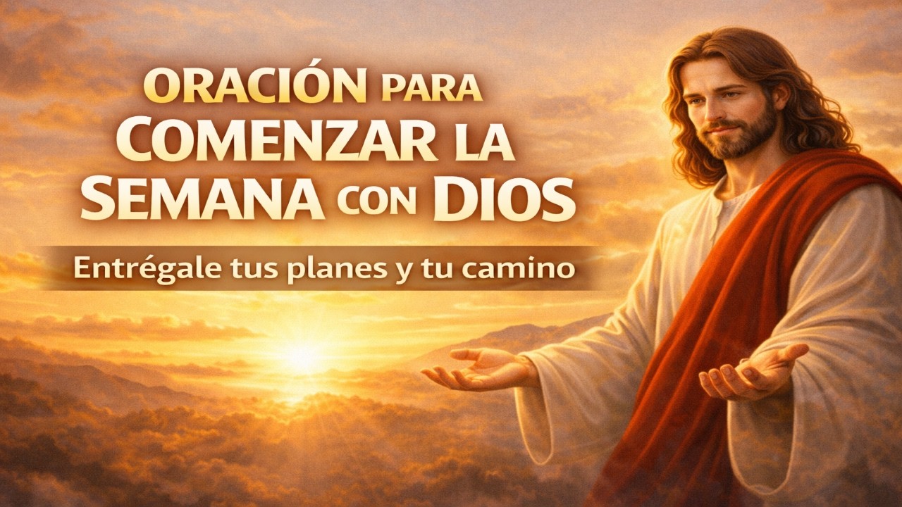 ORACIÓN PARA COMENZAR LA SEMANA CON DIOS | Entrégale tus planes y tu camino