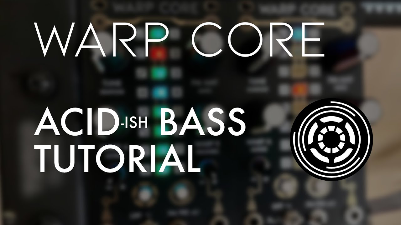 WARP CORE – Acid(ish) Bass Tutorial and Demo