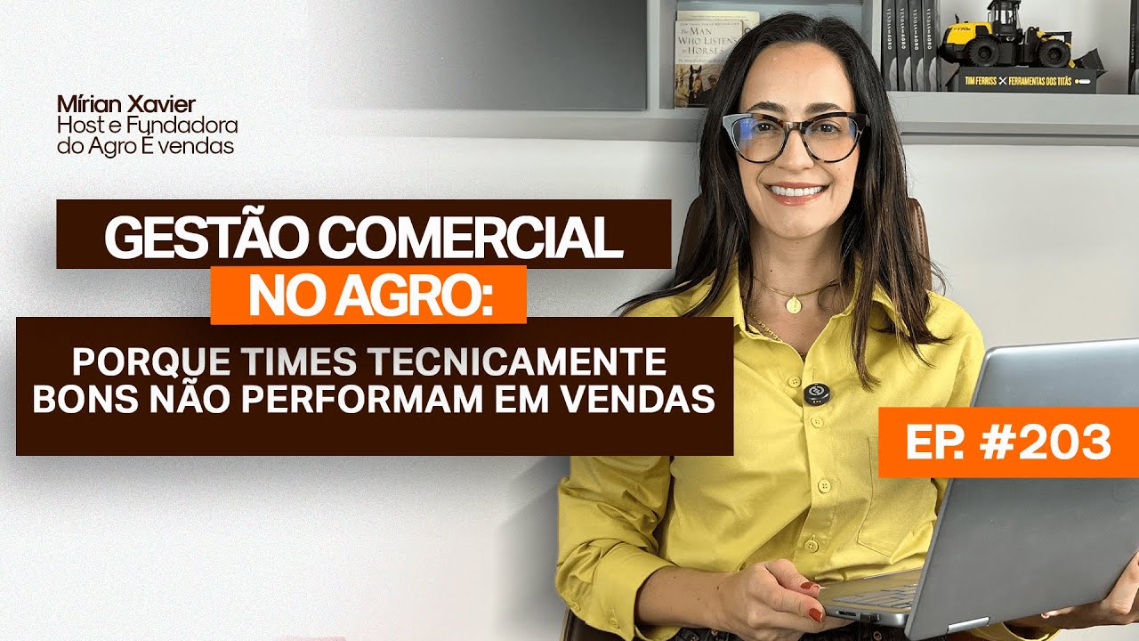 EP 203 | Gestão comercial no agro: porque times tecnicamente bons não performam em vendas