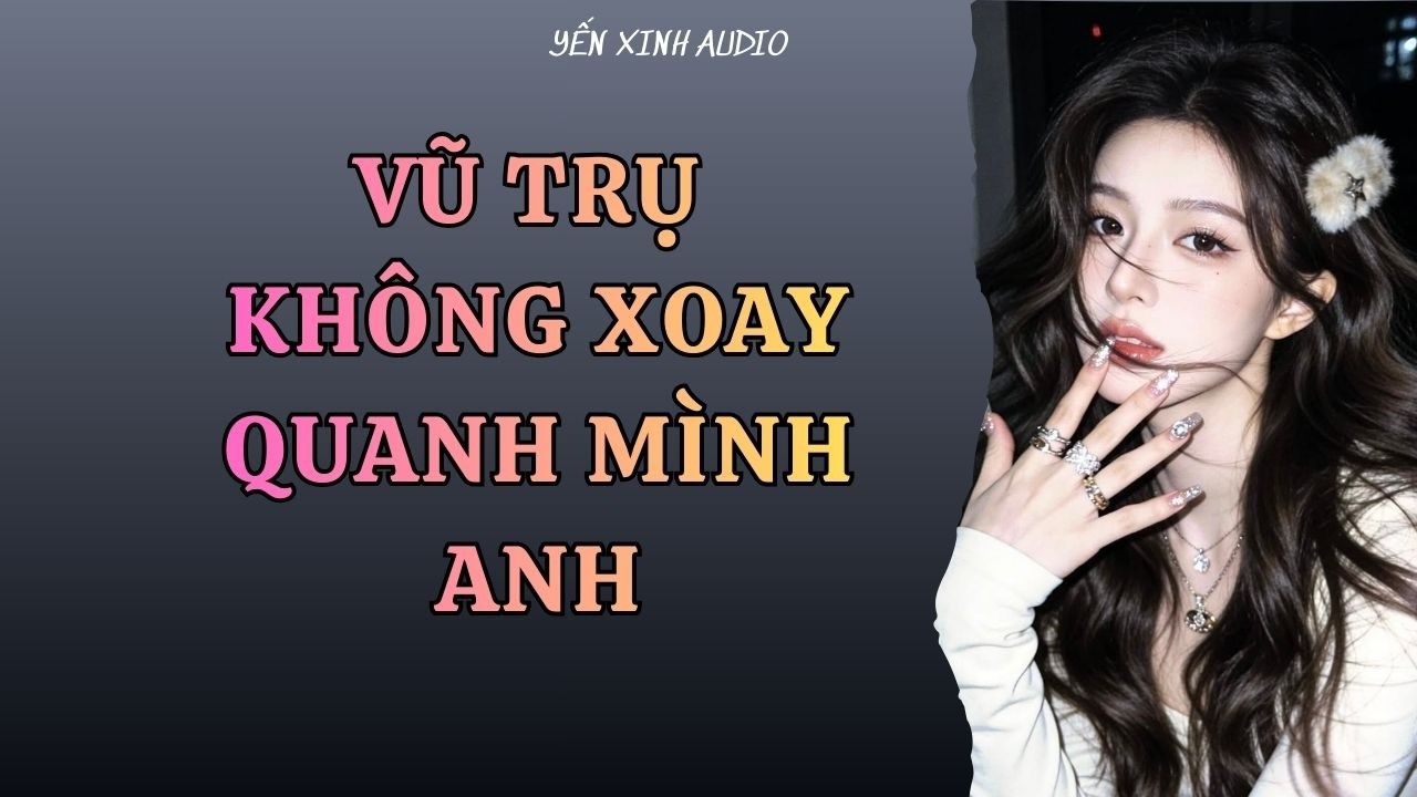 Audio Full || Vũ trụ không xoay quanh mình anh