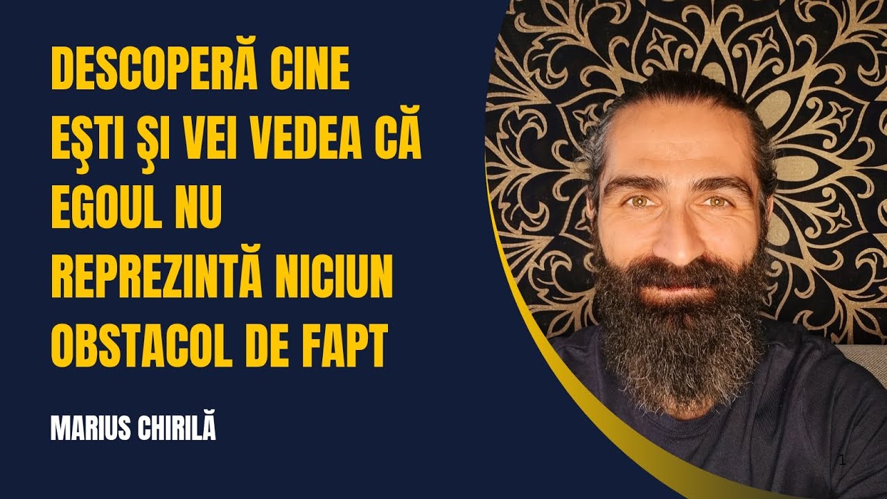 Descoperă Cine Eşti şi vei Vedea că Egoul nu reprezintă niciun obstacol de fapt - Marius Chirilă