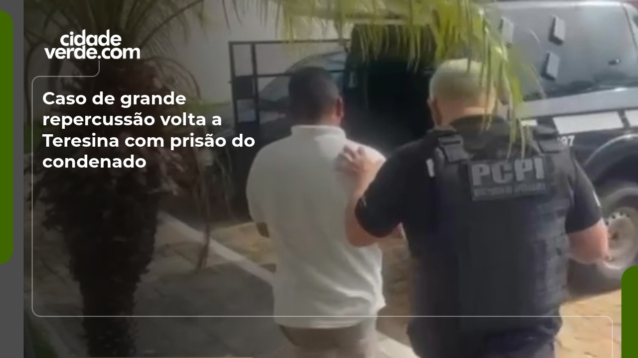 Caso de grande repercussão volta a Teresina com prisão do condenado
