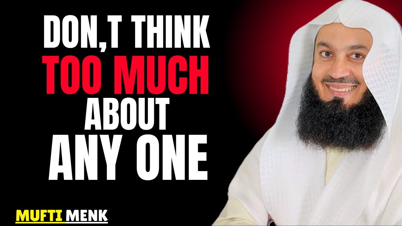Don’t Think Too Much About Anyone – Protect Your Heart & Trust Allah | Mufti Menk