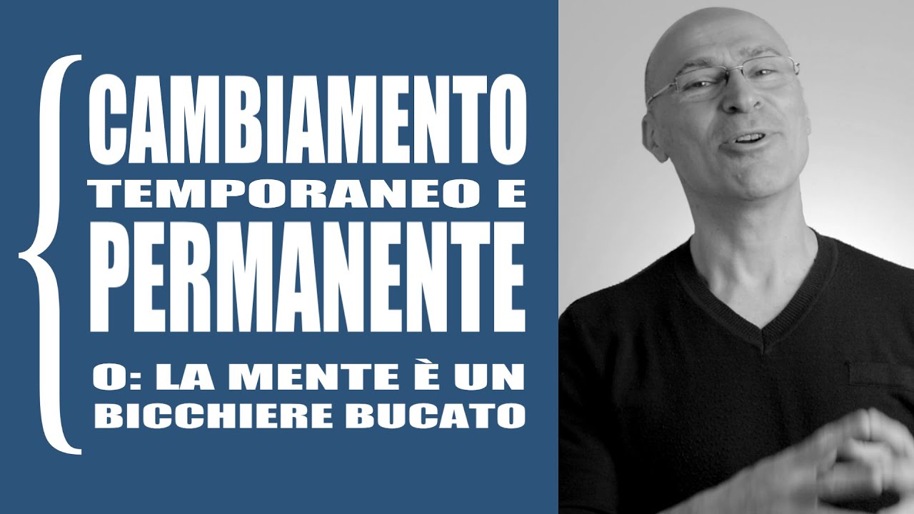 Cambiamento temporaneo e permanente (o: la mente &egrave; un bicchiere bucato)
