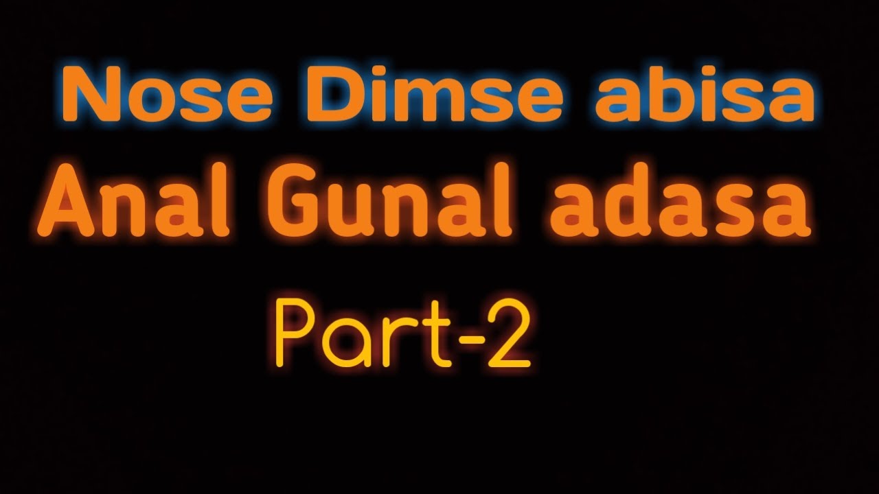 Nose Dimse abisa Anal Gunal adasa part-2
