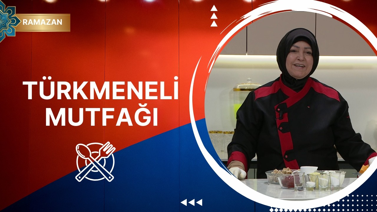 Türkmeneli Mutfağı - 16. Bölüm (Ramazan Özel)