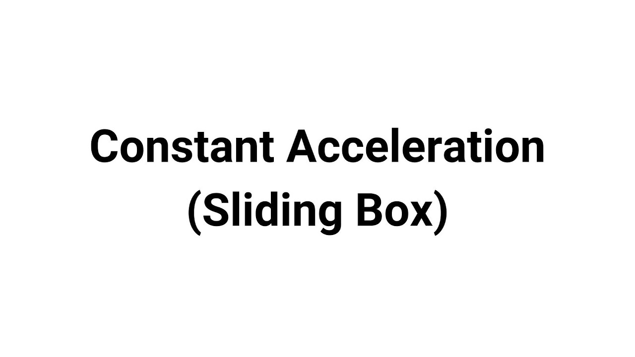Video 5 - Constant Acceleration (Sliding Boxes)