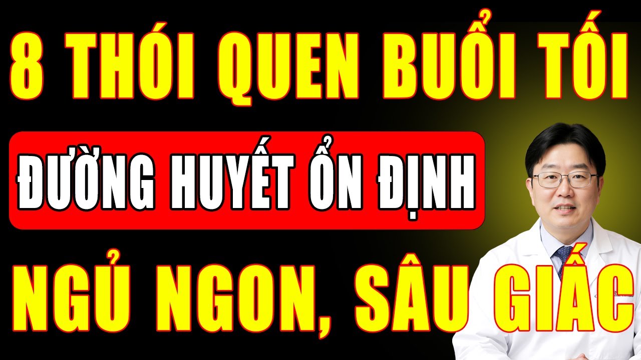 8 Thói Quen Buổi Tối, Trước Khi Đi Ngủ Giúp Ngủ Ngon, Sâu Giấc, Ổn Định Đường Huyết Bệnh Tiểu Đường