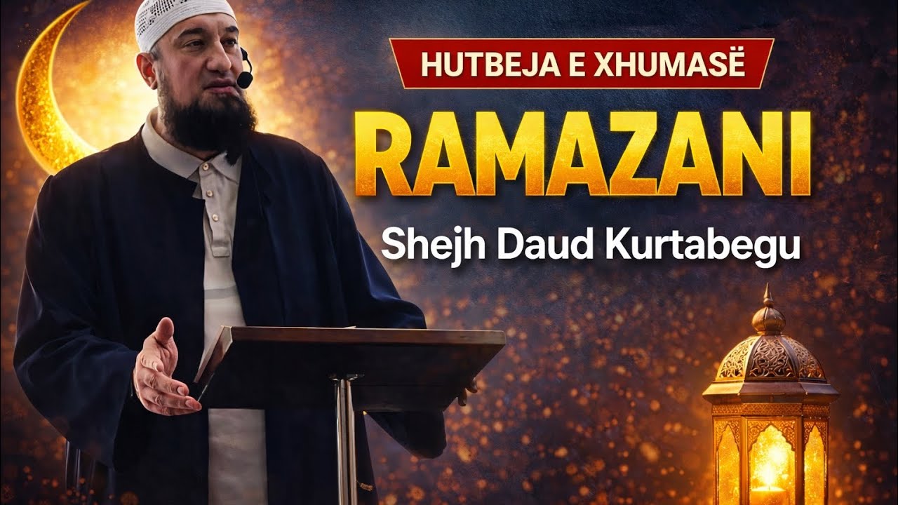 Hutbeja e Xhumasë për Ramazanin | Shejh Daud Kurtabegu