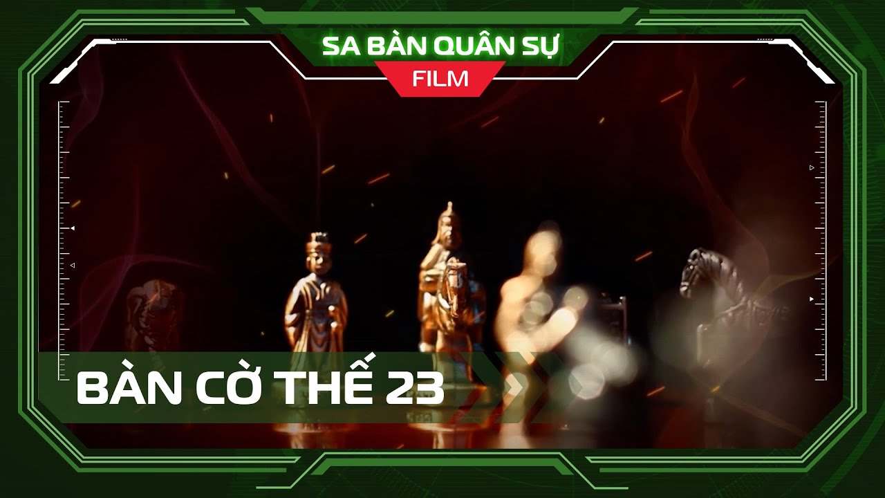 📽 BÀN CỜ THẾ 23 | Trận tuyến thầm lặng - Tập 3