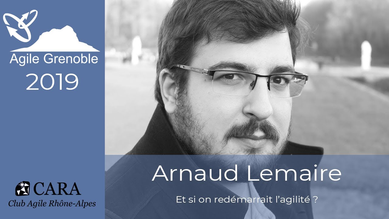[Agile Grenoble 2019] Arnaud Lemaire - Et si on redémarrait l'agilité ?