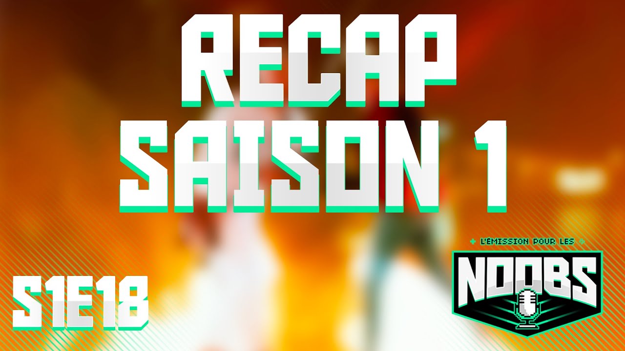 L'émission Pour Les Noobs S1E18 : Le récap de la saison1