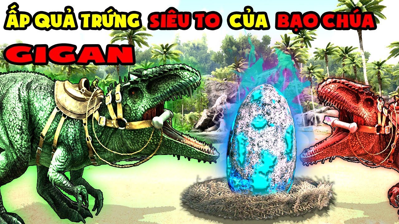 BẮT VÀ ẤP THÀNH CÔNG QUẢ TRỨNG SIÊU TO CỦA BẠO CHÚA GIGAN - ARK: Survival Evolved # 24 - TÝ TIỀN TỈ
