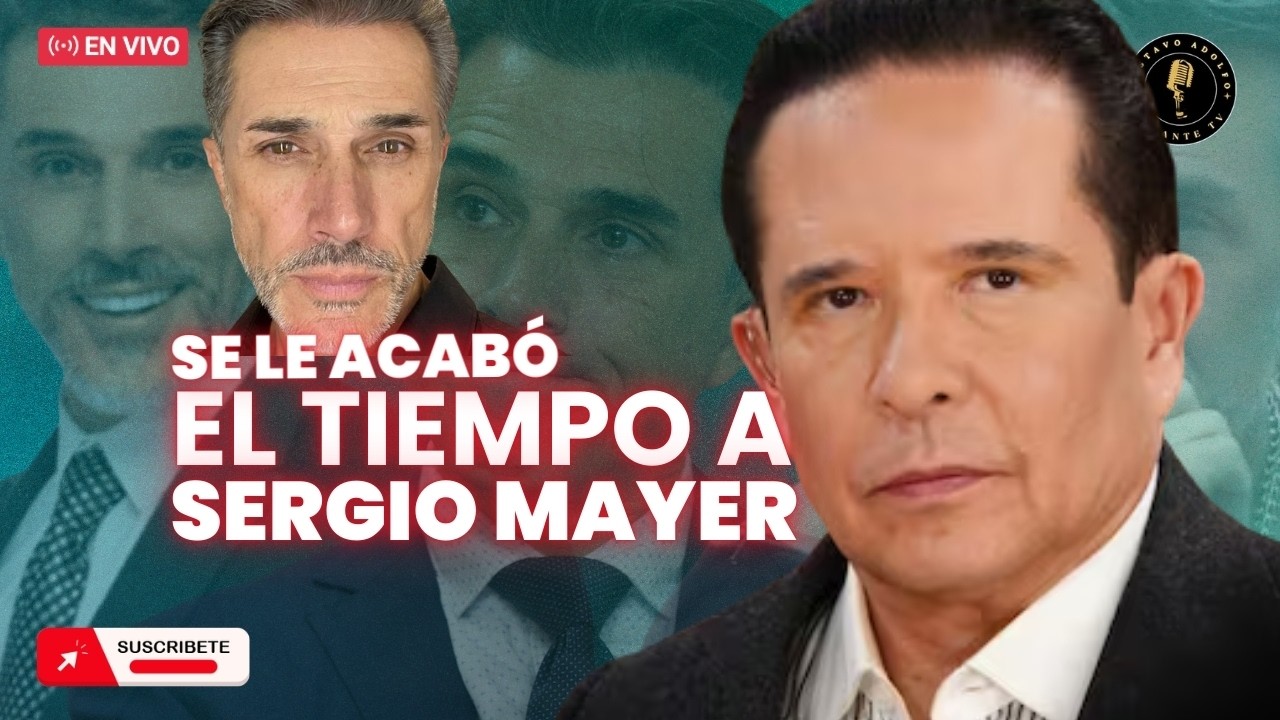 ¡TIC-TAC! SE LE ACABÓ EL TIEMPO A SERGIO MAYER IMPORTANTE NOTICIA