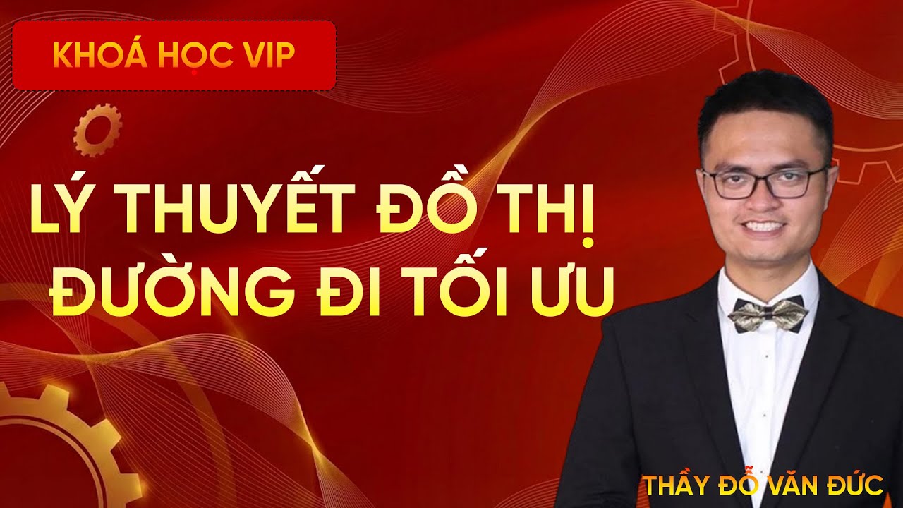 Lý Thuyết Đồ Thị Và Bài Toán Tìm Đường Đi Tối Ưu | Thầy Đỗ Văn Đức