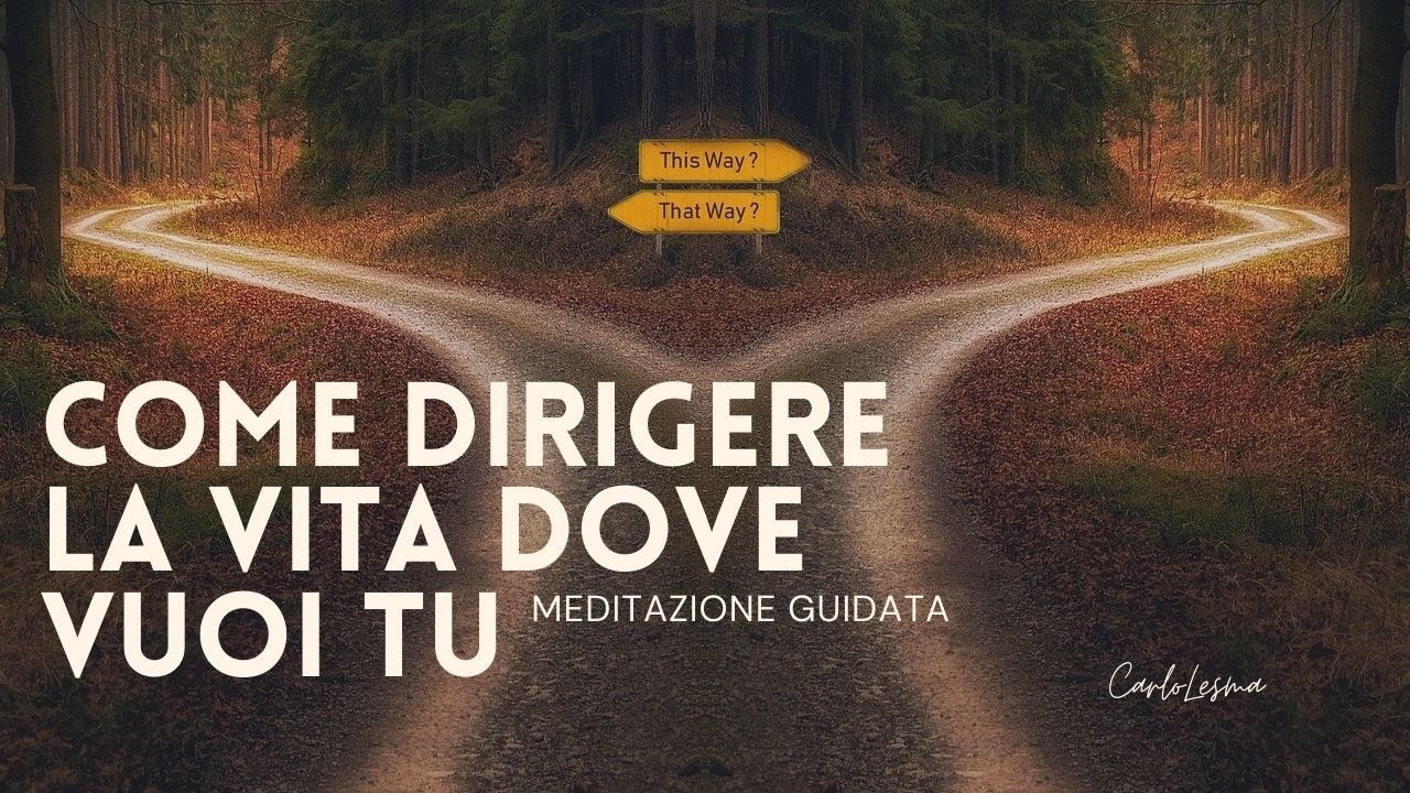 Come dirigere la vita dove vuoi tu - Meditazione Guidata
