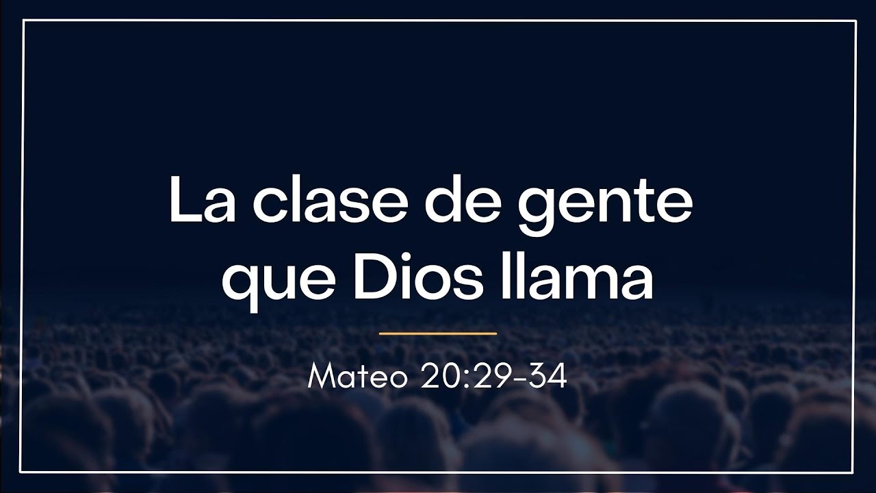 La clase de gente que Dios llama | Mateo 20:29-34