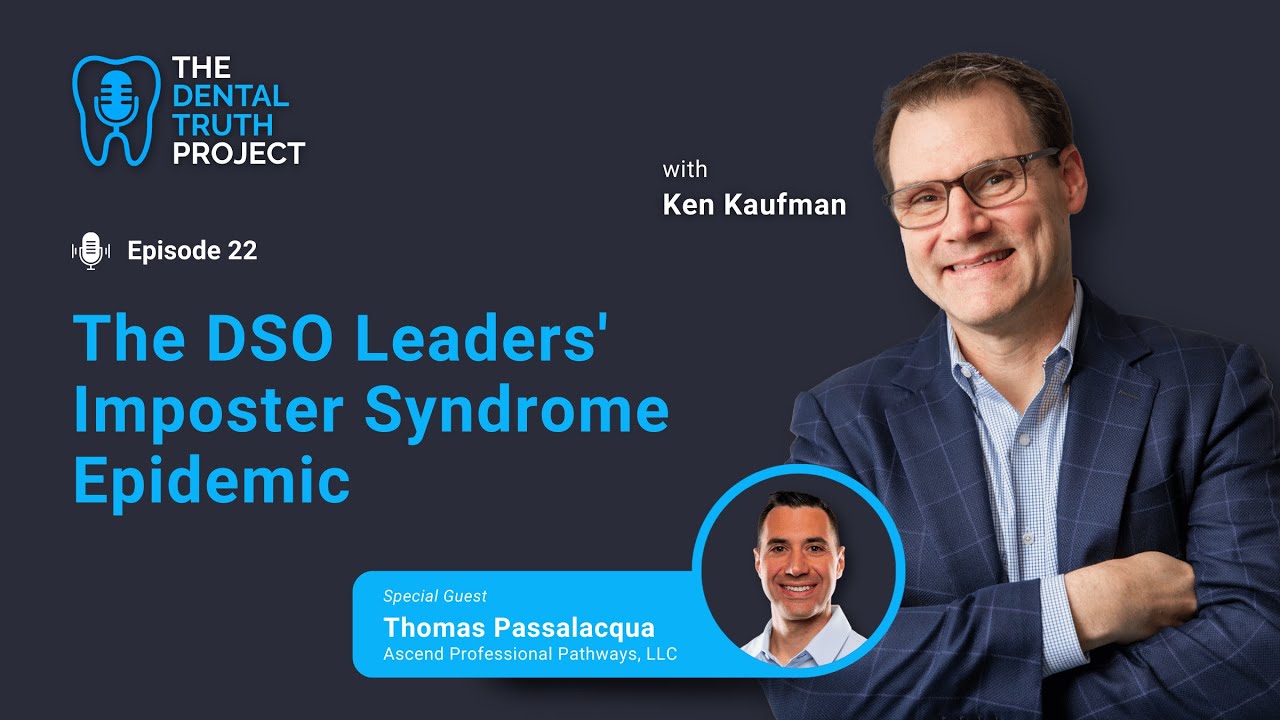 E22: The DSO Leaders' Imposter Syndrome Epidemic  |  The Dental Truth Project