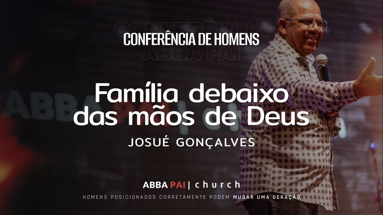 Família debaixo das mãos de Deus -Pr. Josué Gonçalves | ABBA PAI CHURCH