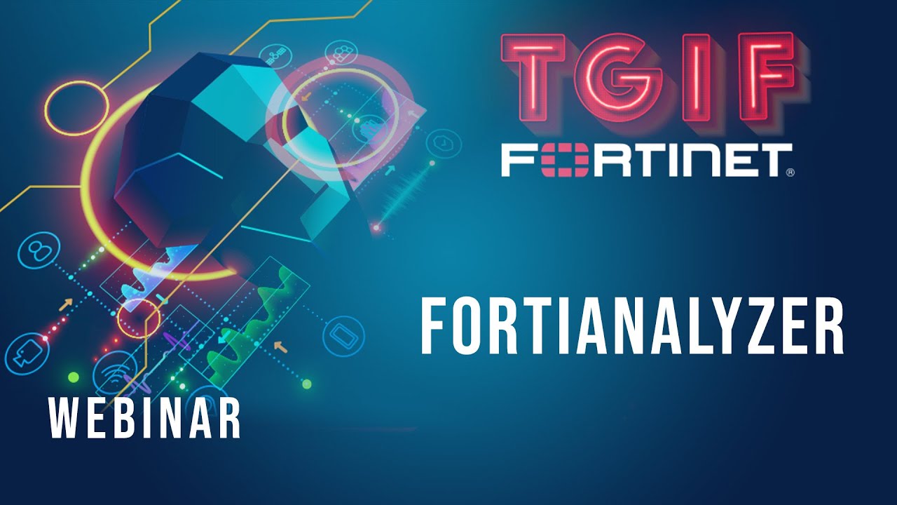 FortiAnalyzer - TGIF Fortinet Webinar