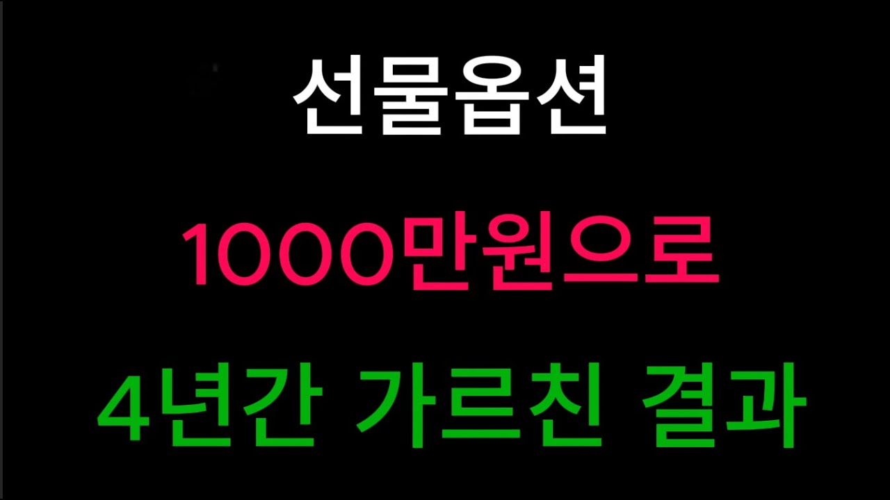 선물옵션 1000만원으로 4년간 가르친 결과?