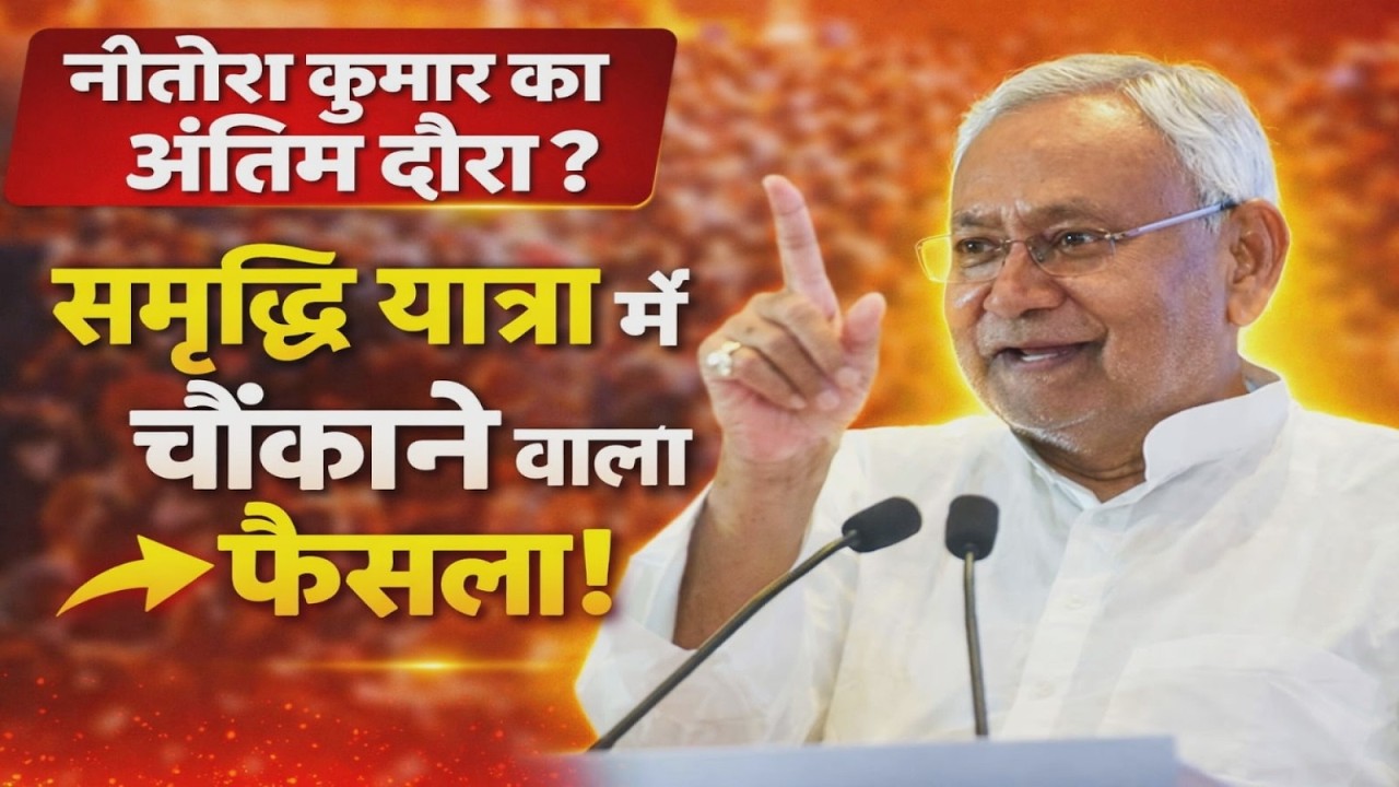 🔴नीतीश कुमक का अंतिम समृद्धि यात्रा