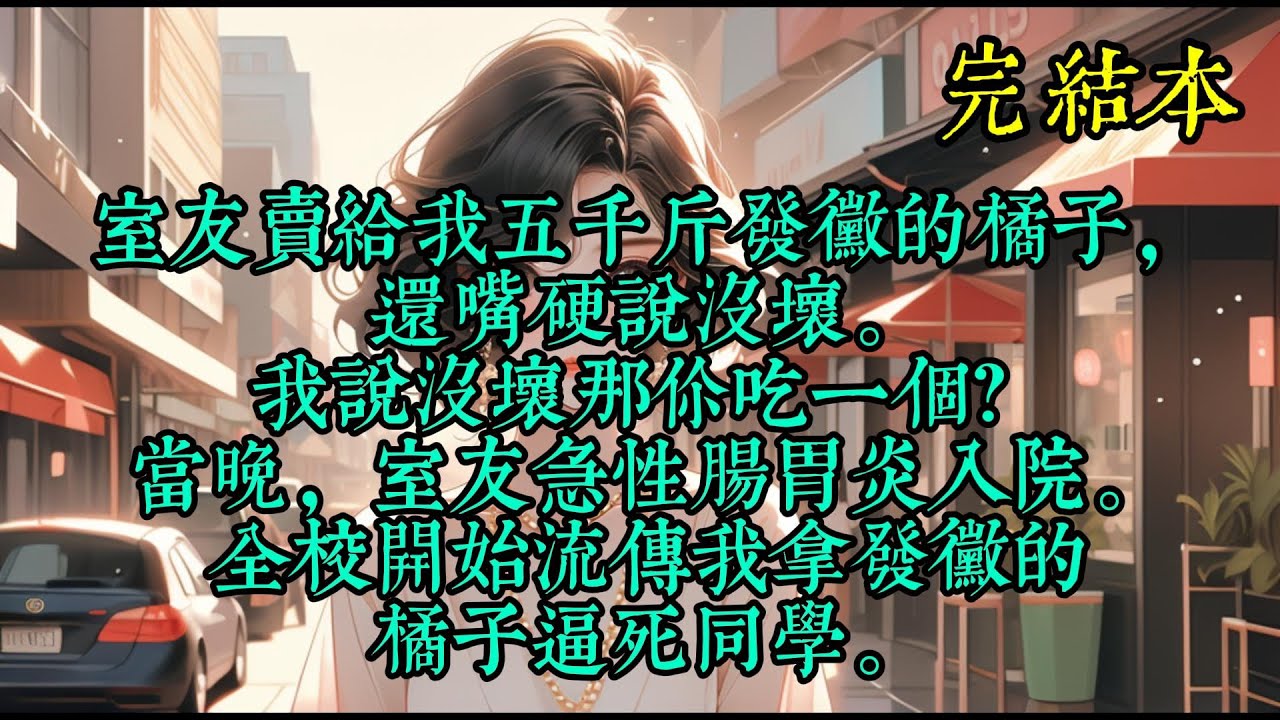室友卖给我五千斤发霉的橘子，还嘴硬说没坏。我说没坏那你吃一个？当晚，室友急性肠胃炎入院。全校开始流传我拿发霉的橘子逼死同学。