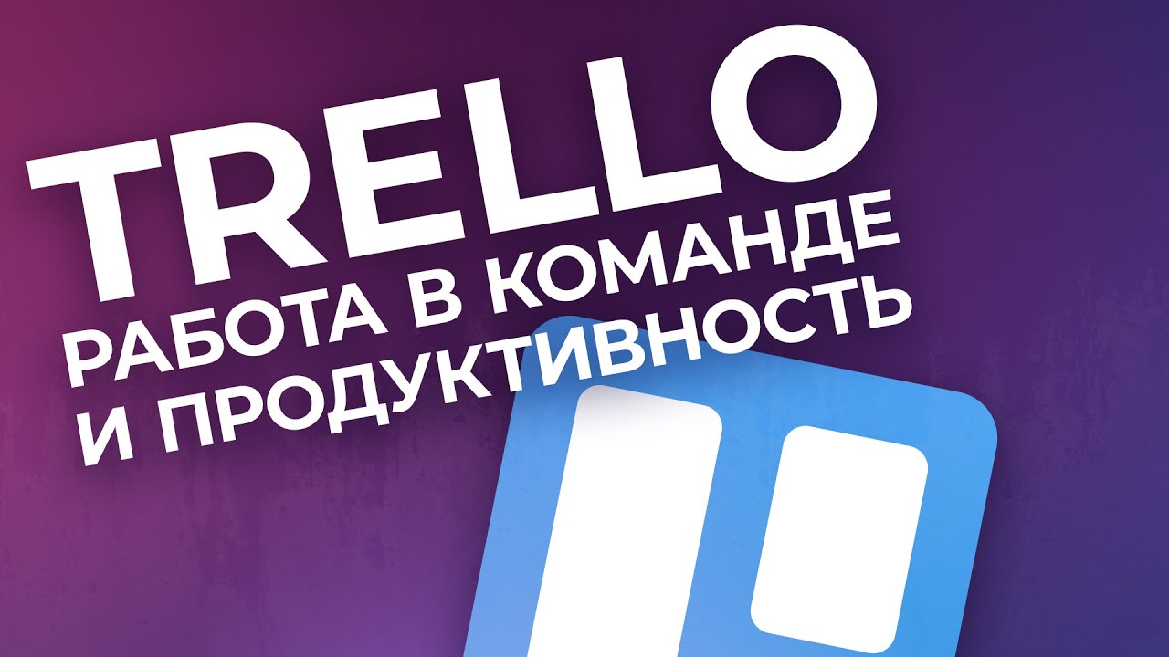 Trello &mdash; организация работы в команде и продуктивность