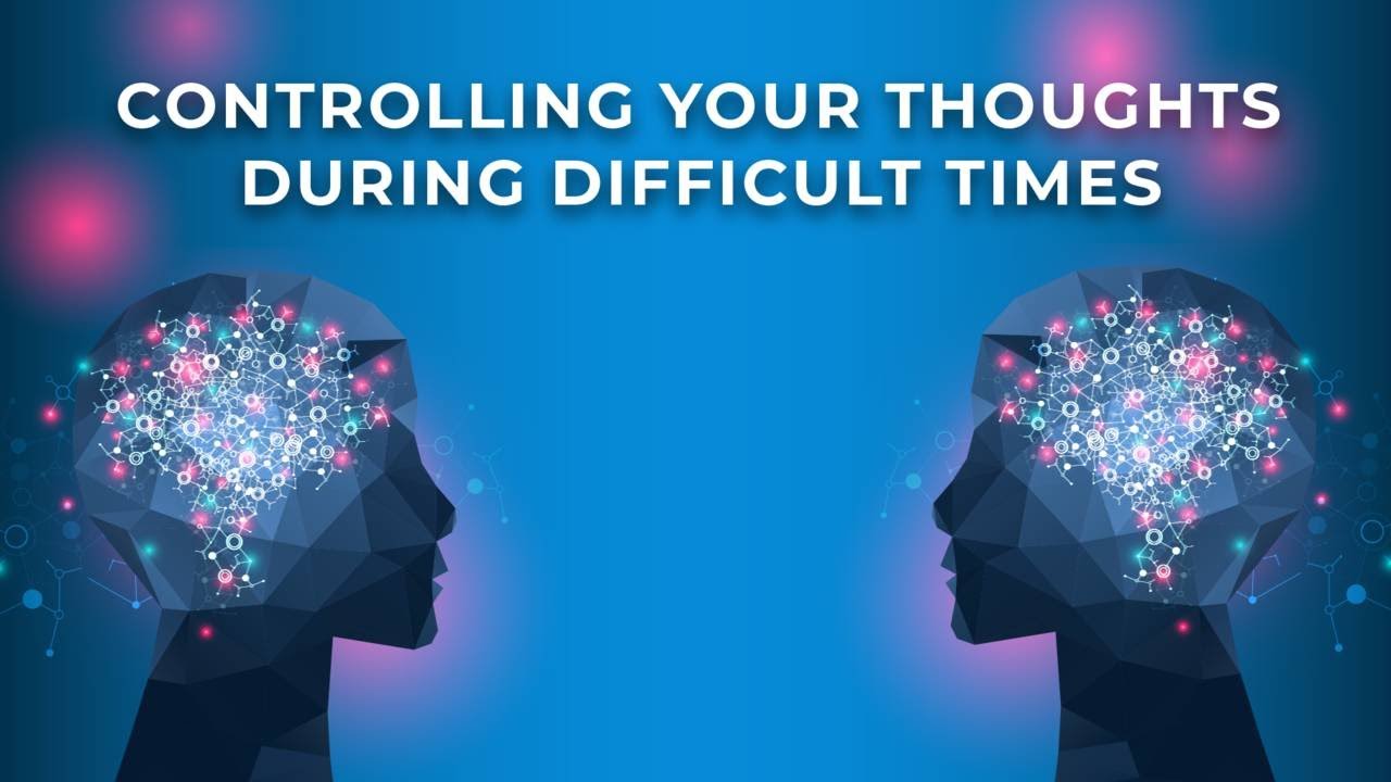 How to Control Your Thoughts During Difficult Times