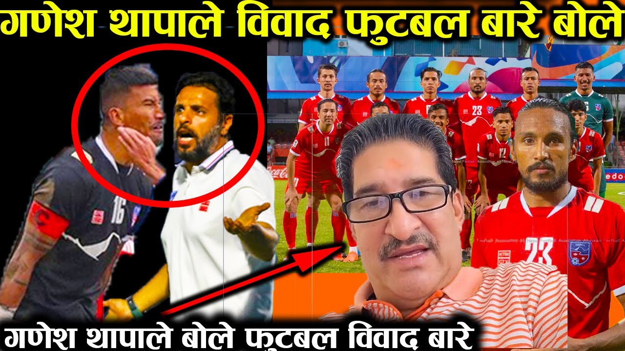 Ganesh Thapaले प्रशिक्षक र खेलाडी बिचको विवाद बारे बोले,Ganesh Thapa speaks, Nepali football dispute