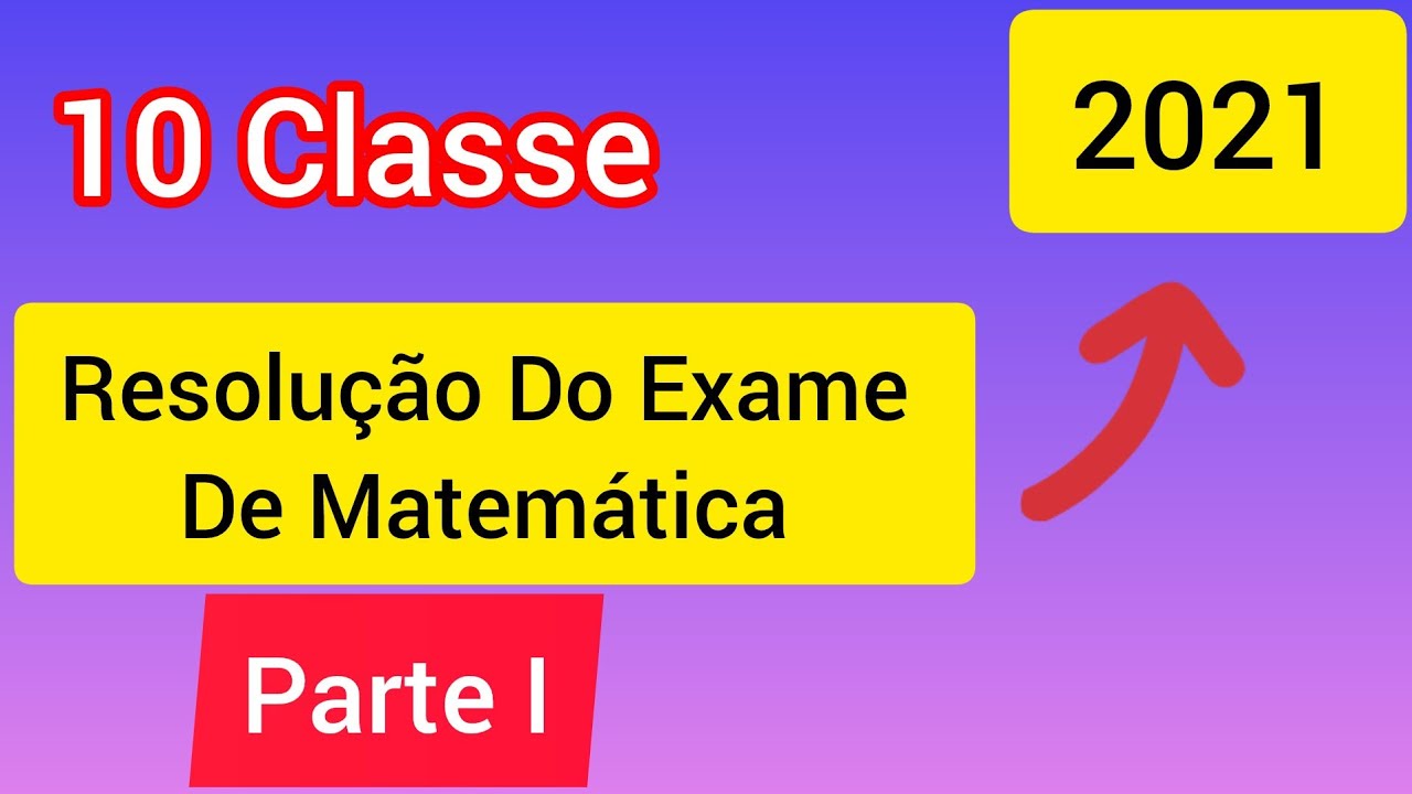 RESOLUÇÃO do EXAME de MATEMÁTICA 10 CLASSE, 2021, Parte - I.