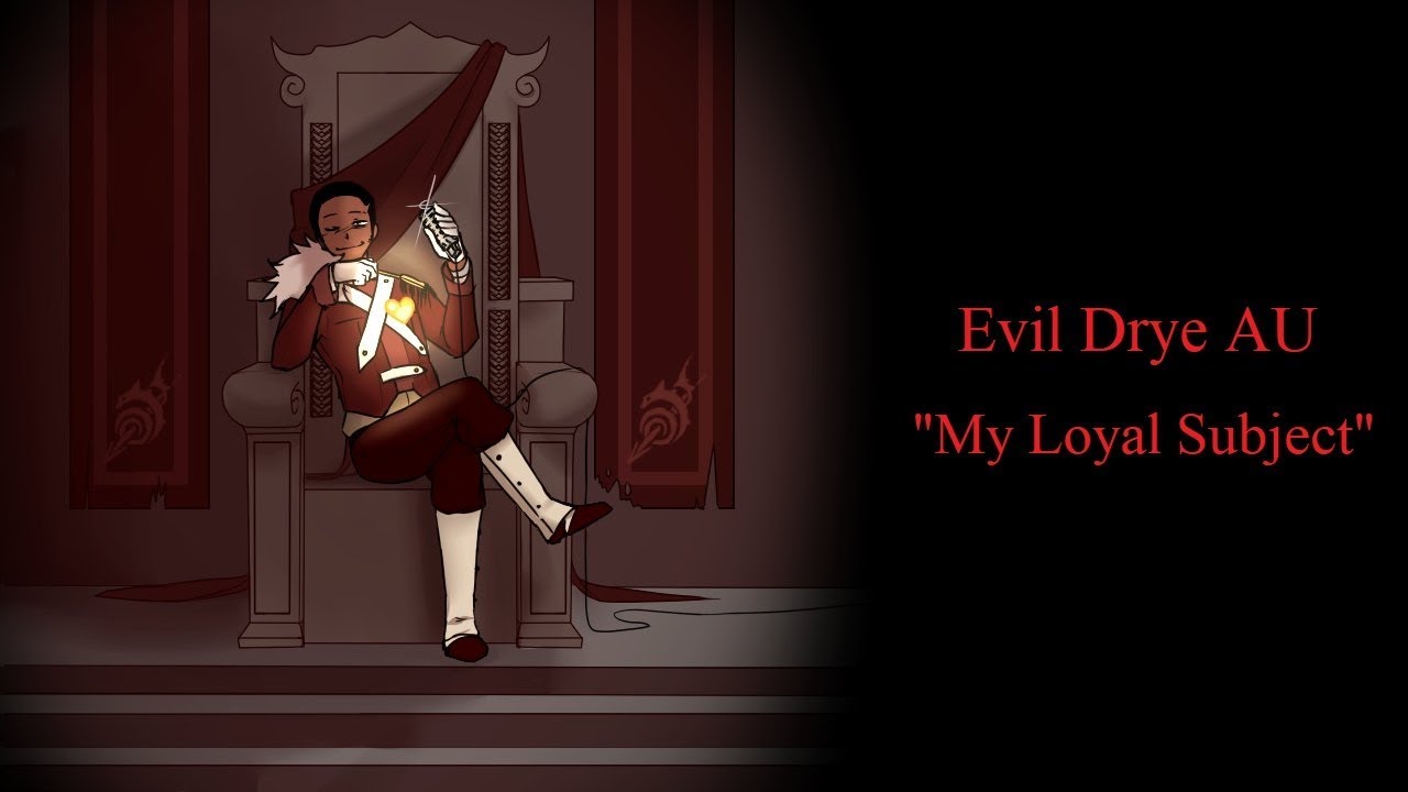 [Evil Drye AU] - Part 1: My Loyal Subject