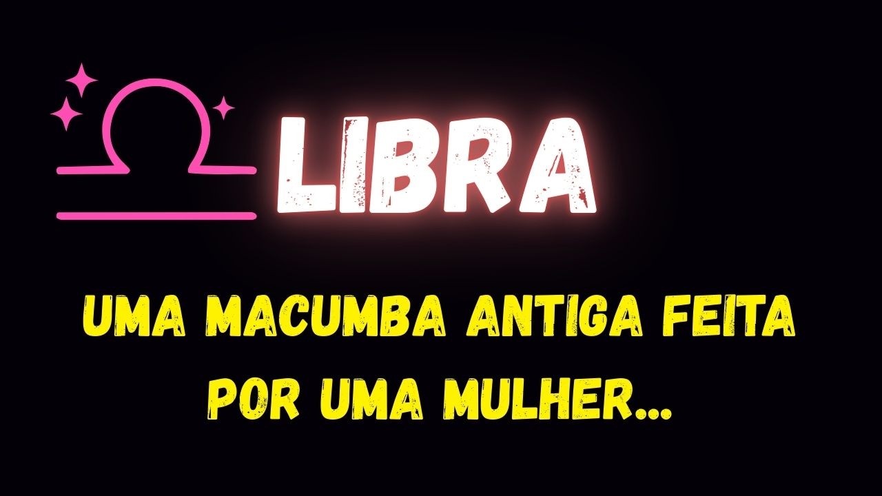 ♎️LIBRA😡UMA MACUMBA ANTIGA FEITA POR UMA MULHER...