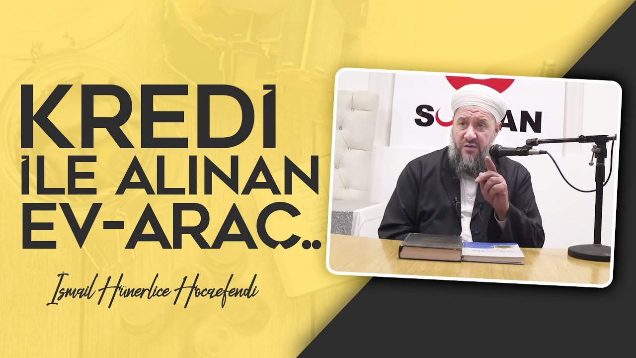 KREDİ İLE ALINAN ARA&Ccedil;,EV.. - İsmail H&uuml;nerlice Hocaefendi