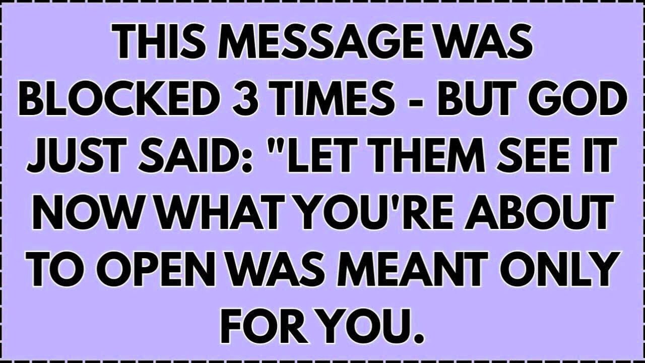 THIS MESSAGE WAS BLOCKED 3 TIMES - BUT GOD JUST SAID: 