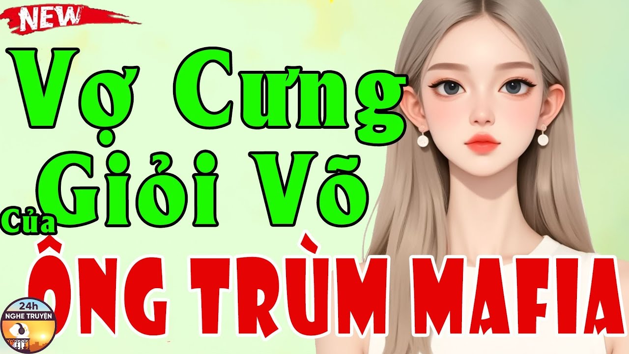 VỢ CƯNG GIỎI VÕ CỦA ÔNG TRÙM MAFIA Trọn Bộ - Truyện Ngôn Tình Triệu Người Mê