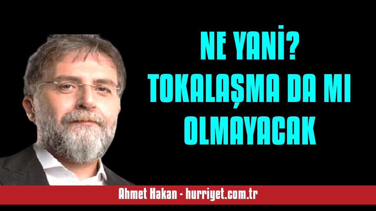 AHMET HAKAN: NE YANİ? TOKALAŞMA DA MI OLMAYACAK - SESLİ MAKALE DİNLE