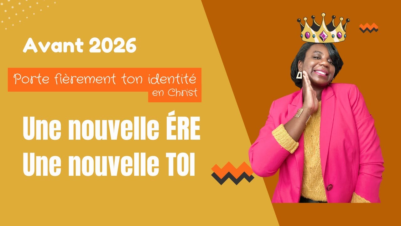 À faire avant 2026 : Porte fièrement ton identité en Christ, et entre dans ta nouvelle ÈRE